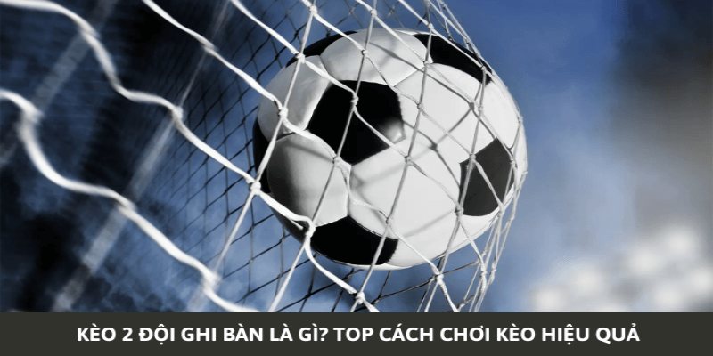 kèo 2 đội ghi bàn
