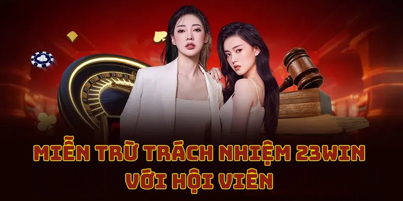 MIỄN TRỪ TRÁCH NHIỆM Quy định miễn trừ trách nhiệm 23WIN đối với hội viên cá cược